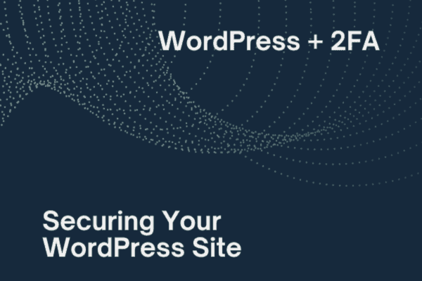 Securing Your Website: WordPress + Two-Factor Authentication